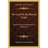 The Land Of The Blessed Virgin: Sketches And Impressions In Andalusia