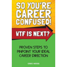 So You're Career Confused! WTF Is Next?: Proven steps to pinpoint your ideal career direction.