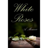 White Roses: A Memoir