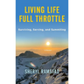 Living Life Full Throttle: Surviving, Serving, and Summiting a Memoir: Surviving, Serving, and Summiting a Memoir