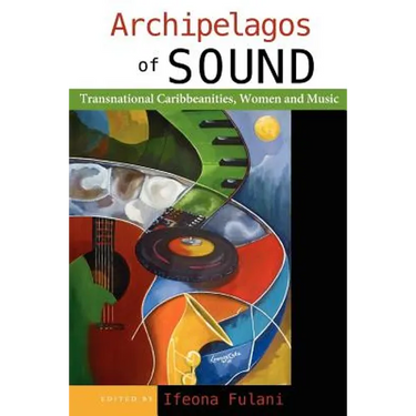 Archipelagos of Sound: Transnational Caribbeanities, Women and Music