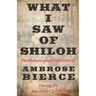 What I Saw of Shiloh -The Memories and Experiences of Ambrose Bierce During the American Civil War