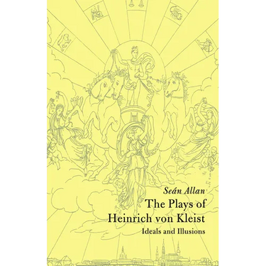 The Plays of Heinrich Von Kleist: Ideals and Illusions