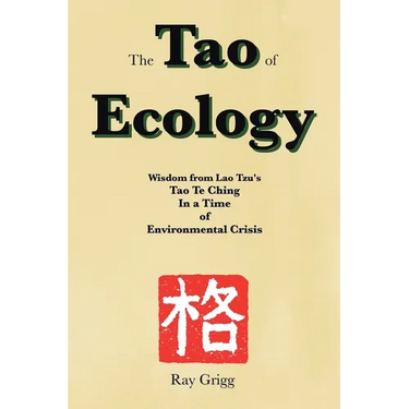 The Tao of Ecology: Wisdom from Lao Tzu's Tao Te Ching In a Time of Environmental Crisis