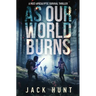 As Our World Burns: A Post-Apocalyptic Survival Thriller