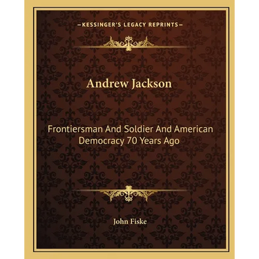 Andrew Jackson: Frontiersman And Soldier And American Democracy 70 Years Ago