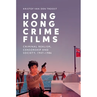 Hong Kong Crime Films: Criminal Realism, Censorship and Society, 1947-1986