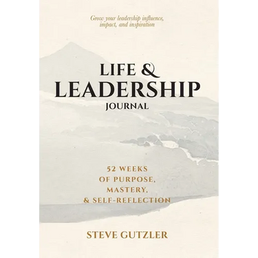 Life & Leadership Journal: 52 Weeks of Purpose, Mastery, & Self-Reflection