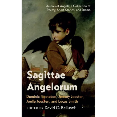 Sagittae Angelorum: Arrows of Angels; A Collection of Poetry, Short Stories, and Drama