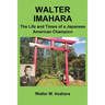 Walter Imahara: The Life and Times of a Japanese American Champion