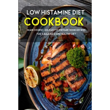 Low Histamine Diet: MAIN COURSE - 60+ Easy to prepare home recipes for a balanced and healthy diet