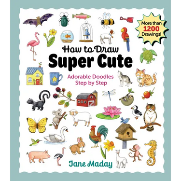 How to Draw Super Cute: Adorable Stuff Step by Step: Easy Guide to How to Draw Everything for Kids & Adults
