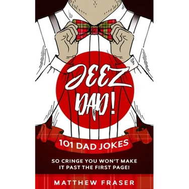 Jeez Dad! 101 Dad Jokes So Cringe You Won't Make it Past The First Page!