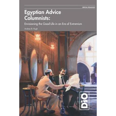 Egyptian Advice Columnists: Envisioning the Good Life in an Era of Extremism