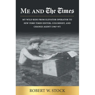 Me and The Times: My wild ride from elevator operator to New York Times editor, columnist, and change agent (1967-97)