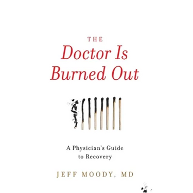 The Doctor Is Burned Out: A Physician's Guide to Recovery