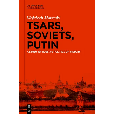 Tsars, Soviets, Putin: A Study of Russia's Politics of History