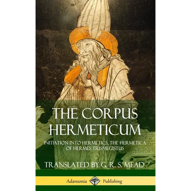 The Corpus Hermeticum: Initiation into Hermetics, The Hermetica of Hermes Trismegistus (Hardcover)