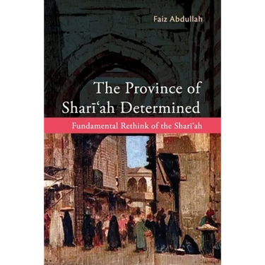 The Province of Shariah Determined: Fundamental Rethink of the Shari'ah
