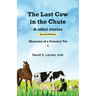 The Last Cow in the Chute & other stories: Memoirs of a Country Vet