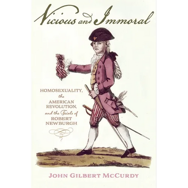 Vicious and Immoral: Homosexuality, the American Revolution, and the Trials of Robert Newburgh