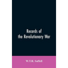 Records of the Revolutionary War: Containing the Military and Financial Correspondence of Distinguished Officers: Names of the Officers and Privates o