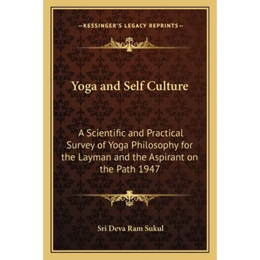 Yoga and Self Culture: A Scientific and Practical Survey of Yoga Philosophy for the Layman and the Aspirant on the Path 1947