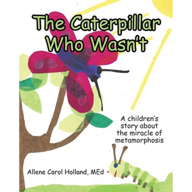 The Caterpillar Who Wasn't: A children's story about the miracle of metamorphosis