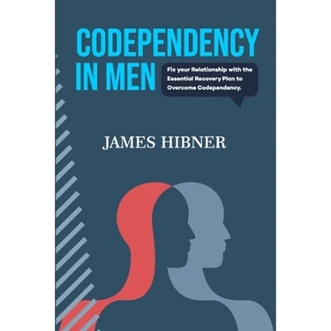 Codependency in Men: Fix your Relationship with the Essential Recovery Plan to Overcome Codependency. Avoid the Codependency Quagmire
