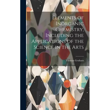 Elements of Inorganic Chemistry, Including the Applications of the Science in the Arts