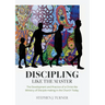 Discipling Like the Master: The Development and Practice of a Christ-like Ministry of Disciple-making in the Church Today