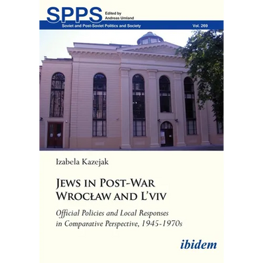 Jews in Post-War Wroclaw and l'Viv: Official Policy and Local Responses in Comparative Perspective, 1945-1970s