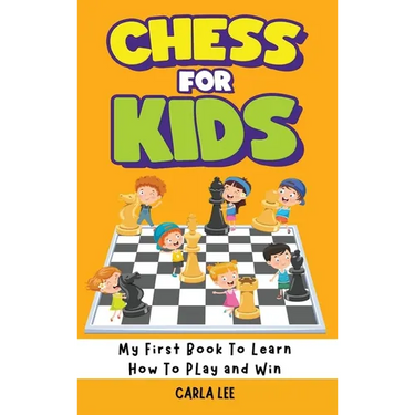 Chess for Kids: My First Book To Learn How To Play and Win: Rules, Strategies and Tactics. How To Play Chess in a Simple and Fun Way.
