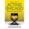 Acting In Chicago For Kids And Parents: How To Launch And Grow A Young Performer's Career