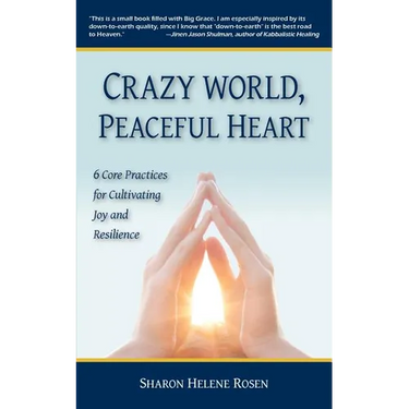 Crazy World, Peaceful Heart: 6 Core Practices for Cultivating Joy and Resilience