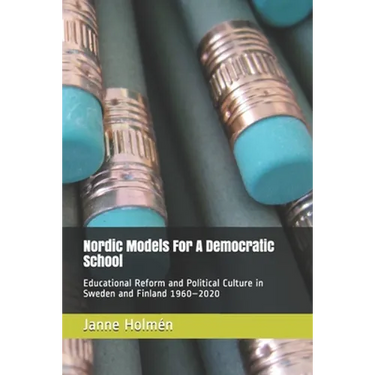 Nordic Models For A Democratic School: Educational Reform and Political Culture in Sweden and Finland 1960-2020