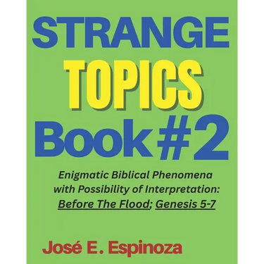STRANGE TOPICS Book # 2: Enigmatic Biblical Phenomena with Possibility of Interpretation: Before The Flood; Genesis 5-7