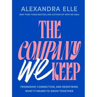 The Company We Keep: Friendship, Connection, and Redefining What It Means to Grow Together