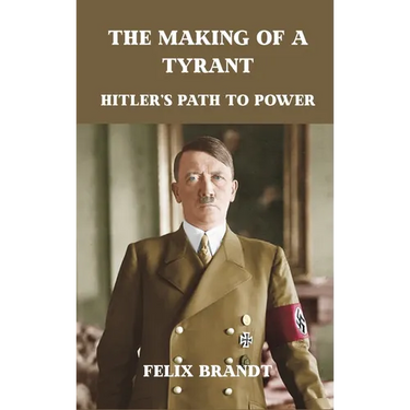 The Making of a Tyrant: Hitler's Path to Power