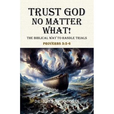 Trust God No Matter What! The Biblical Way To Handle Trials Proverbs 3: 5-6
