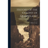 History of the Colony of Queensland; Volume I