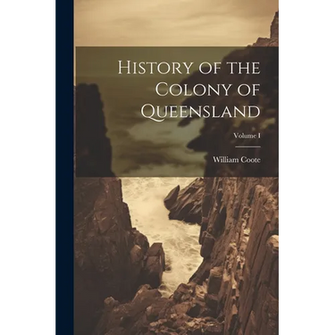 History of the Colony of Queensland; Volume I