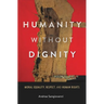 Humanity Without Dignity: Moral Equality, Respect, and Human Rights