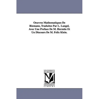 Oeuvres Mathematiques de Riemann, Traduites Par L. Langel, Avec Une Preface de M. Hermite Et Un Discours de M. Felix Klein.