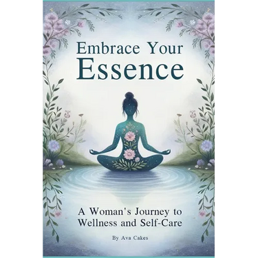 Embrace Your Essence - A Woman's Journey to Wellness and Self-Care