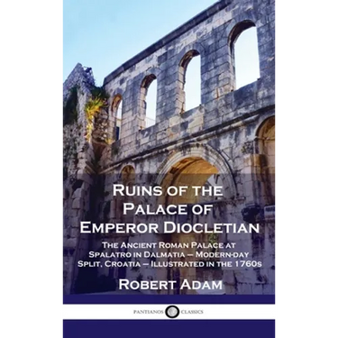 Ruins of the Palace of Emperor Diocletian: The Ancient Roman Palace at Spalatro in Dalmatia - Modern-day Split, Croatia - Illustrated in the 1760s