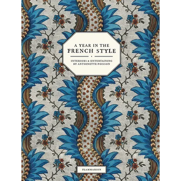 A Year in the French Style: Interiors & Entertaining by Antoinette Poisson