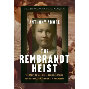 The Rembrandt Heist: The Story of a Criminal Genius, a Stolen Masterpiece, and an Enigmatic Friendship