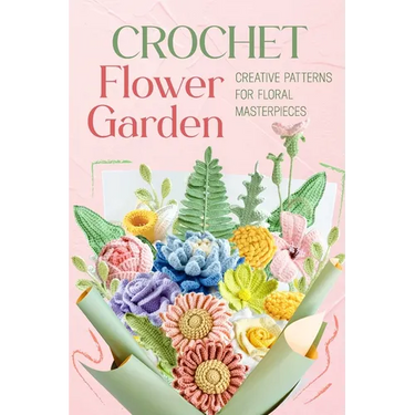 Crochet Flower Garden: Creative Patterns for Floral Masterpieces
