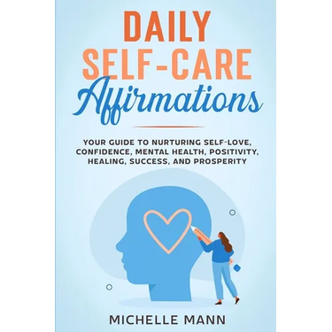 Daily Self-Care Affirmations: Your Guide to Nurturing Self-Love, Confidence, Mental Health, Positivity, Healing, Success, and Prosperity